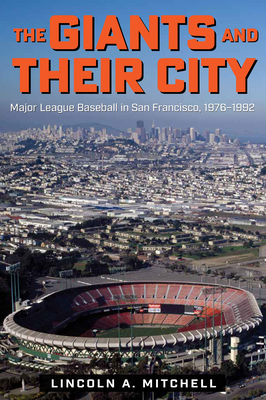 Coperta cărții 'The Giants and Their City: Major League Baseball in San Francisco, 1976-1992 - Lincoln A. Mitchell'
