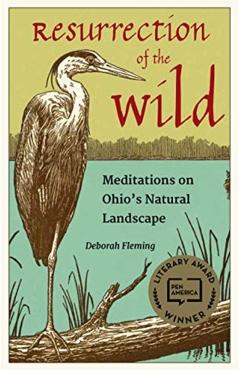 Resurrection of the Wild: Meditations on Ohio's Natural Landscape - Deborah Fleming