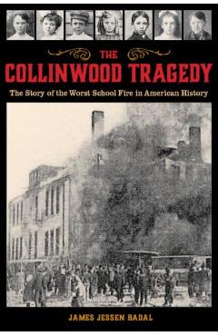The Collinwood Tragedy: The Story of the Worst School Fire in American History - James Jessen Badal