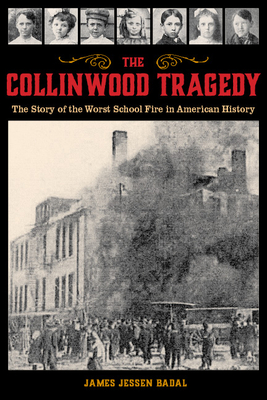 The Collinwood Tragedy: The Story of the Worst School Fire in American History - James Jessen Badal