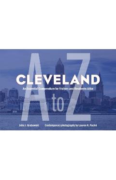 Coperta cărții 'Cleveland A to Z: An Essential Compendium for Visitors and Residents Alike - John J. Grabowski'