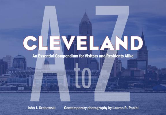 Coperta cărții 'Cleveland A to Z: An Essential Compendium for Visitors and Residents Alike - John J. Grabowski'