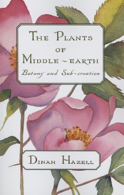 The Plants of Middle Earth: Botany and Sub-Creation - Dinah Hazell