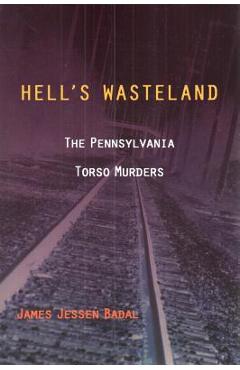 Coperta cărții 'Hell's Wasteland: The Pennsylvania Torso Murders - James Jessen Badal'