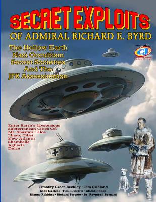 Secret Exploits Of Admiral Richard E. Byrd: The Hollow Earth ? Nazi Occultism ? Secret Societies And The JFK Assassination - Tim E. Cridland