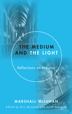 The Medium and the Light: Reflections on Religion - Marshall Mcluhan