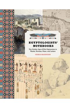 Coperta cărții 'Egyptologists' Notebooks: The Golden Age of Nile Exploration in Words, Pictures, Plans, and Letters - Chris Naunton'