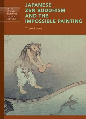 Japanese Zen Buddhism and the Impossible Painting - Yukio Lippit