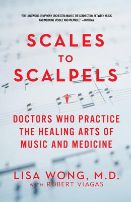 Scales to Scalpels: Doctors Who Practice the Healing Arts of Music and Medicine - Lisa Wong