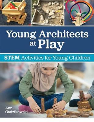 Young Architects at Play: Stem Activities for Young Children - Ann Gadzikowski
