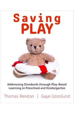 Saving Play: Addressing Standards Through Play-Based Learning in Preschool and Kindergarten - Gaye Gronlund