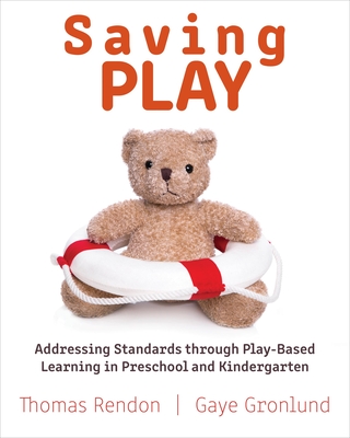Saving Play: Addressing Standards Through Play-Based Learning in Preschool and Kindergarten - Gaye Gronlund