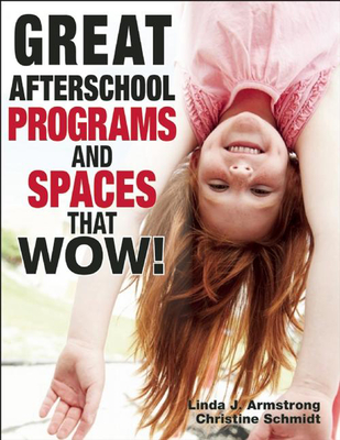 Great Afterschool Programs and Spaces That Wow! - Linda J. Armstrong