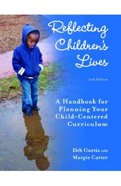 Reflecting Children's Lives: A Handbook for Planning Your Child-Centered Curriculum - Deb Curtis