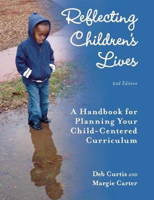 Reflecting Children's Lives: A Handbook for Planning Your Child-Centered Curriculum - Deb Curtis