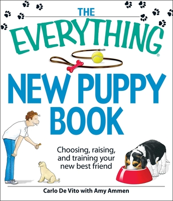 The Everything New Puppy Book: Choosing, Raising, and Training Your New Best Friend - Carlo De Vito