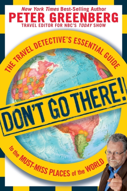 Don't Go There!: The Travel Detective's Essential Guide to the Must-Miss Places of the World - Peter Greenberg