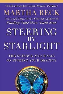 Steering by Starlight: The Science and Magic of Finding Your Destiny - Martha Beck