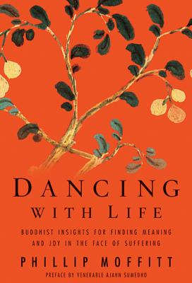 Dancing with Life: Buddhist Insights for Finding Meaning and Joy in the Face of Suffering - Phillip Moffitt