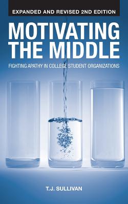 Motivating the Middle: Fighting Apathy in College Student Organizations - T. J. Sullivan
