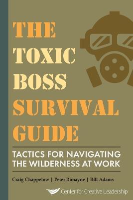 The Toxic Boss Survival Guide Tactics for Navigating the Wilderness at Work - Craig Chappelow