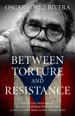 Between Torture and Resistance - Oscar Lopez Riviera