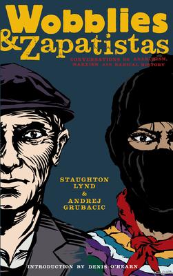 Wobblies & Zapatistas: Conversations on Anarchism, Marxism and Radical History - Staughton Lynd