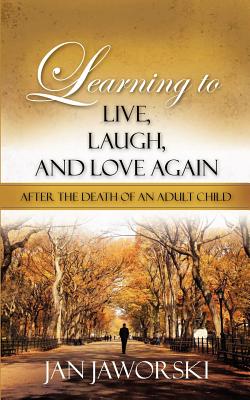 Learning to Live, Laugh, and Love Again After the Death of an Adult Child - Jan Jaworski