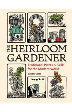 The Heirloom Gardener: Traditional Plants and Skills for the Modern World - John Forti