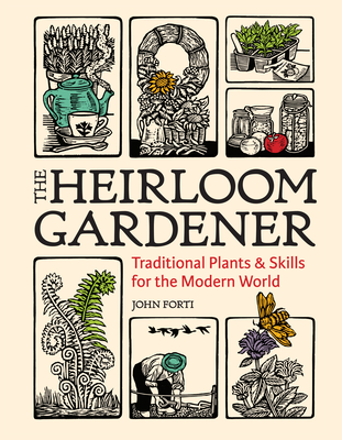 The Heirloom Gardener: Traditional Plants and Skills for the Modern World - John Forti