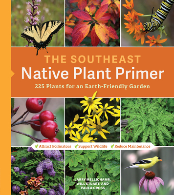 The Southeast Native Plant Primer: 225 Plants for an Earth-Friendly Garden - Larry Mellichamp