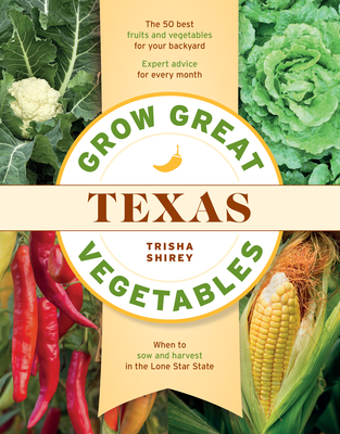Grow Great Vegetables in Texas - Trisha Shirey