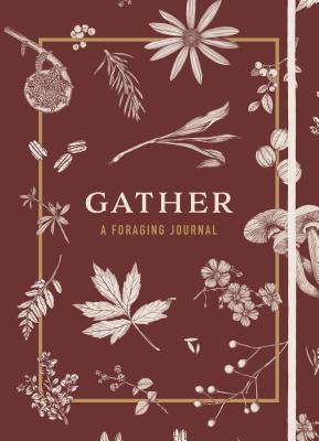 Gather: A Foraging Journal - Maggie Enterrios