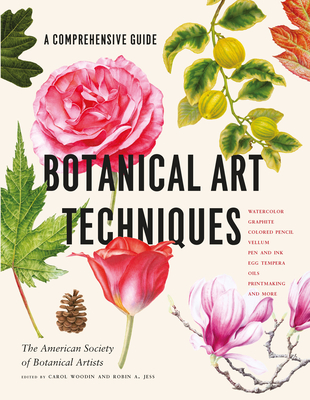 Botanical Art Techniques: A Comprehensive Guide to Watercolor, Graphite, Colored Pencil, Vellum, Pen and Ink, Egg Tempera, Oils, Printmaking, an - American Society Of Botanical Artists
