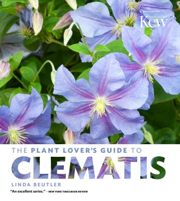 The Plant Lover's Guide to Clematis - Linda Beutler
