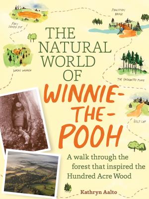 The Natural World of Winnie-The-Pooh: A Walk Through the Forest That Inspired the Hundred Acre Wood - Kathryn Aalto