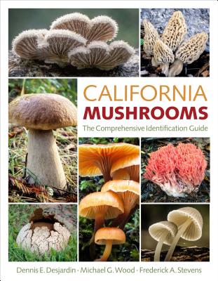 California Mushrooms: The Comprehensive Identification Guide - Dennis E. Desjardin