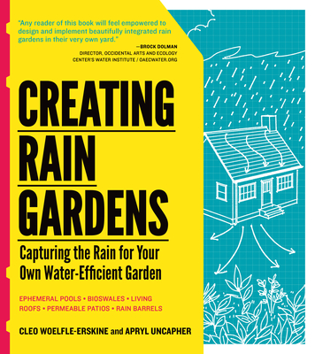 Creating Rain Gardens: Capturing the Rain for Your Own Water-Efficient Garden - Apryl Uncapher