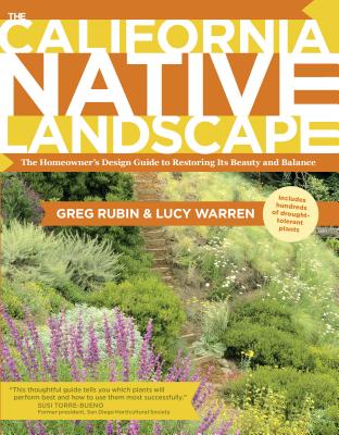 The California Native Landscape: The Homeowner's Design Guide to Restoring Its Beauty and Balance - Greg Rubin