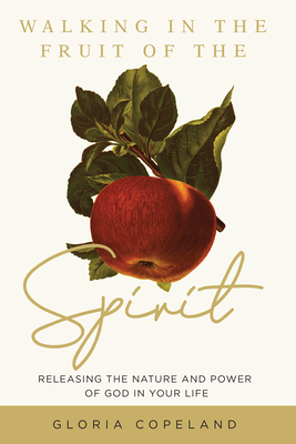 Walking in the Fruit of the Spirit: Releasing the Nature and Power of God in Your Life - Gloria Copeland