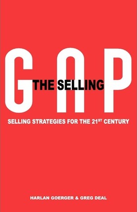 The Selling Gap, Selling Strategies for the 21st Century - Harlan H. Goerger