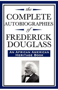 The Complete Autobiographies of Frederick Douglas (an African American Heritage Book) - Frederick Douglass