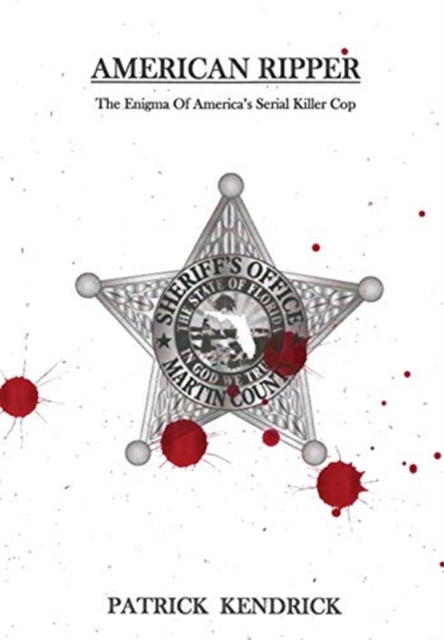 American Ripper: The Enigma Of America's Serial Killer Cop - Patrick Kendrick