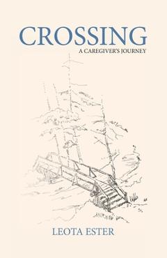 Coperta cărții 'Crossing: A Caregiver's Journey - Leota Ester'