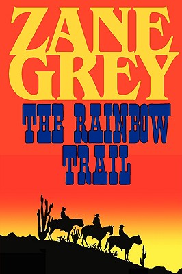The Rainbow Trail (a Romantic Sequel to Riders of the Purple Sage) - Zane Grey