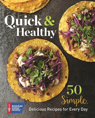Quick & Healthy: 50 Simple Delicious Recipes for Every Day - American Cancer Society