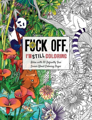 Fuck Off, I'm Still Coloring: Relax with 50 Defiantly Fun Swear Word Coloring Pages - Cider Mill Press