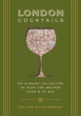 London Cocktails: Over 100 Recipes Inspired by the Heart of Britannia - Felipe Schrieberg