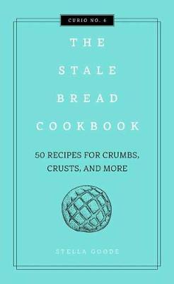 The Stale Bread Cookbook: 50 Zero Waste Recipes for Crumbs, Crusts, and More - Cider Mill Press