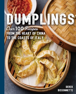 Dumplings: Over 100 Recipes from the Heart of China to the Coasts of Italy - Derek Bissonnette